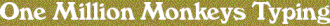 One Million Monkeys Typing in white text