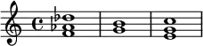 {
\relative c' {
\time 4/4
<f aes des>1 <g b> <e g c>
}
}